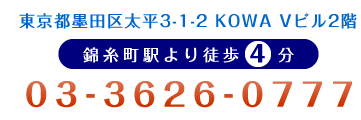 東京都墨田区太平3-1-2 KOWA Vビル2階 錦糸町駅より徒歩4分 03-3626-0777